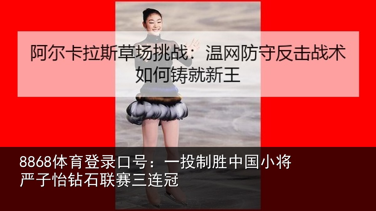 8868体育登录口号:一投相关情况怡钻石联赛三连冠