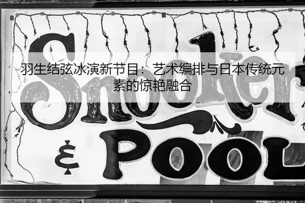 羽生结弦冰演新节目：艺术编排与日本传统元素的惊艳融合
