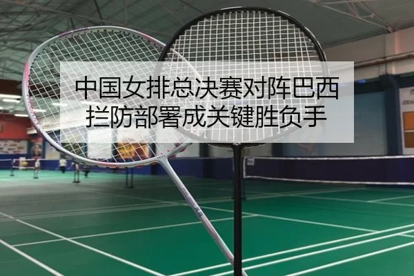中国女排总决赛对阵巴西 拦防部署成关键胜负手