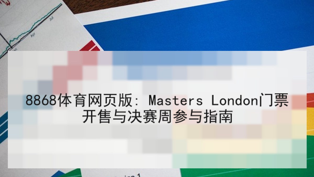 8868体育网页版: Masters London门票开售与决赛周参与指南