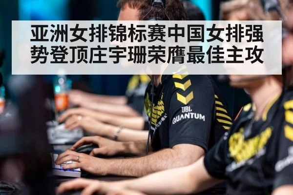 亚洲女排锦标赛中国女排强势登顶庄宇珊荣膺最佳主攻