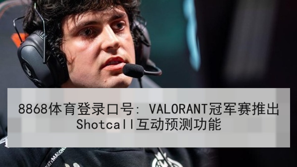 8868体育登录口号: VALORANT冠军赛推出Shotcall互动预测功能